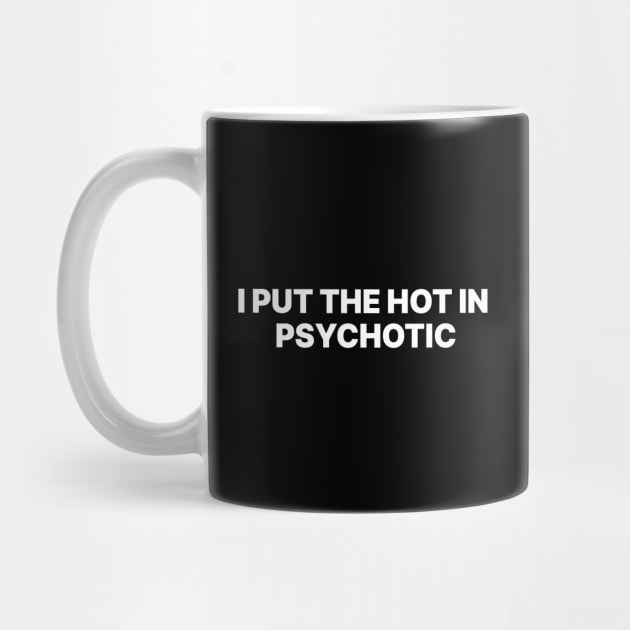 I PUT THE HOT IN PSYCHOTIC by Existential's Store